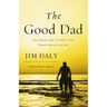 The Good Dad: Becoming the Father You Were Meant to Be