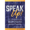 Speak Up!: The Ultimate Guide to Dominate in the Speaking Industry