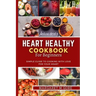 Heart Healthy Cookbook for Beginners: Simple guide to cooking with love for your Heart