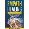Empath Healing: A Survival Guide for Sensitive People (130 Self-care Tips to Relieve Anxiety, Recharge, and Thrive in Life)