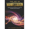 The Art of Manifestation: Simple Energy Techniques to Create the Abundant Life You Deserve