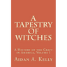 A Tapestry of Witches: A History of the Craft in America, Volume I