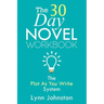 The 30 Day Novel Workbook: Write a Novel in a Month with the Plot-As-You-Write System