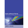 God Without Parts: Divine Simplicity and the Metaphysics of God's Absoluteness
