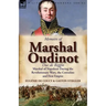 Memoirs of Marshal Oudinot, Duc de Reggio, Marshal of Napoleon During the Revolutionary Wars, the Consulate and First Empire
