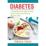 Diabetes: A Straightforward Step-by-Step Guide to Naturally Reverse Diabetes Now