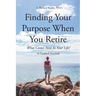 Finding Your Purpose When You Retire: What Comes Next In Your Life? A Guided Journal
