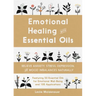 Emotional Healing with Essential Oils: Relieve Anxiety, Stress, Depression, and Mood Imbalances Naturally