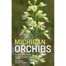 Michigan Orchids: An Illustrated Guide to the Wild Orchids of Michigan