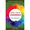 Heal Your Chakras: How to diagnose and balance your chakras