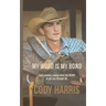 Cody Harris: My Word Is My Bond: Cool Cowboy Sayings from the Heart to Get You Through Life