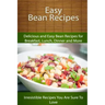 Easy Bean Recipes: Delicious and Easy Bean Recipes for Breakfast, Lunch, Dinner and More