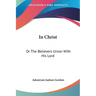 In Christ: Or The Believers Union With His Lord