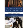 Successful Police Risk Management: A Guide for Police Executives, Risk Managers, Local Officials, and Defense Attorneys
