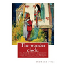The wonder clock, or, Four & twenty marvelous tales: being one for each hour of: the day, ( Fairy tales, Illustrated children's books) By Howard Pyle(