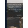China And Europe Intellectual And Artistic Contacts In The Eighteenth Century