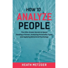How to Analyze People: The Little-Known Secrets to Speed Reading a Human, Analyzing Personality Types and Applying Behavioral Psychology