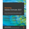 Mastering Adobe Animate 2021: Explore professional techniques and best practices to design vivid animations and interactive content