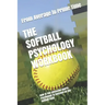 The Softball Psychology Workbook: How to Use Advanced Sports Psychology to Succeed on the Softball Field