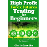 High Profit Forex Futures Trading for Beginners: Forex Futures Currency Trading for Beginners