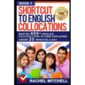 Shortcut to English Collocations: Master 400] English Collocations in Used Explained Under 20 Minutes a Day (Book 1)