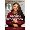 Broken Beyond Recognition: Beauty from Ashes