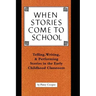 When Stories Come to School: Telling, Writing, and Performing Stories in the Early Childhood Classroom