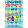 Stay-At-Home Mom's Guide to Successful eBay Selling