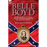 Belle Boyd: the Recollections of a Famous Female Confederate Spy During the American Civil War