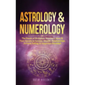 Astrology & Numerology: The Power Of Birthdays, Numbers, Stars & Their Secrets to Success, Wealth, Relationships, Fortune Telling & Happiness