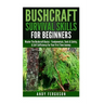 Bushcraft Survival Skills for Beginners: Master The Bushcraft Basics - Fundamentals, Tools & Safety, & Self-Sufficiency For Your First Time Journey