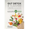 Gut Detox & Cleanse - The Natural Way to Improving Gut Health: Gut Health Cookbook Featuring Over 30 Delicious Recipes