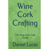 Wine Cork Crafting: The Wine Cork Craft Guide