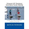 Stand Up Paddle Instruction Book: Learn All the Flatwater, Fitness and Surf Paddling Basics