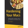 Hardening Your Macs: Keeping Apple Computers Safe at the Hardware and Software Level