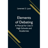 Elements of Debating; A Manual for Use in High Schools and Academies