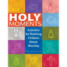 Holy Moments: Activities for Teaching Children about Worship