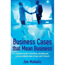 Business Cases that Mean Business: A practical guide to identifying, calculating and communicating the value of large scale IT projects