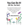 You Can Do It! (Oh Yes, You Can!): You Can Expand with Self-Awareness, Heal with Self-Compassion, and Thrive with Self-Care Practices That Create Your