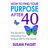 How To Find Your Purpose After 40: The Secret To Unlock Your Gift To The World