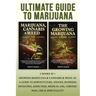 Ultimate Guide To Marijuana: 2 Books In 1 - Growing Marijuana & Cannabis & Weed 101 - A Guide To Horticulture, Stocks, Business, Investing, Addicti