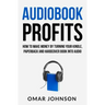 Audiobook Profits: How To Make Money By Turning Your Kindle, Paperback and Hardcover Book Into Audio