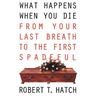 What Happens When You Die: From Your Last Breath to the First Spadeful
