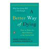 A Better Way of Dying: How to Make the Best Choices at the End of Life