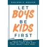 Let Boys Be Kids First: Helping Boys to Be Who They Are and Feel What They Feel