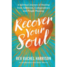 Recover Your Soul: A Spiritual Journey of Healing from Addiction, Codependency and People Pleasing