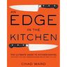 An Edge in the Kitchen: The Ultimate Guide to Kitchen Knives--How to Buy Them, Keep Them Razor Sharp, and Use Them Like a Pro