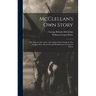McClellan's own Story: The war for The Union, The Soldiers who Fought it, The Civilians who Directed it and his Relations to it and to Them;