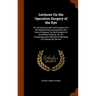 Lectures On the Operative Surgery of the Eye: Or, an Historical and Critical Inquiry Into the Methods Recommended for the Cure of Cataract, for the Fo