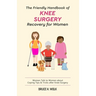 The Friendly Handbook of Knee Surgery Recovery for Women: Women Talk to Women about Coping Tips & Tricks after Knee Surgery